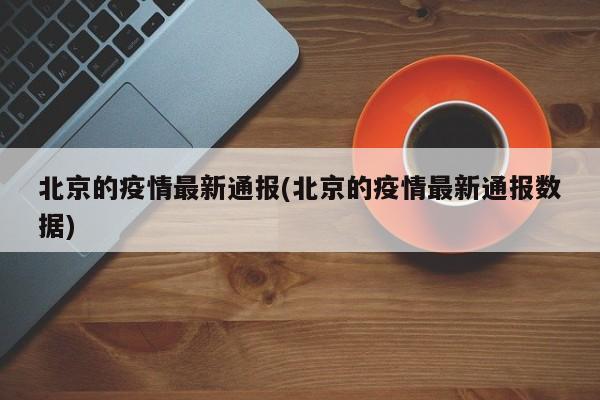 北京的疫情最新通报(北京的疫情最新通报数据)