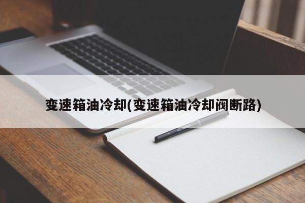 变速箱油冷却(变速箱油冷却阀断路)