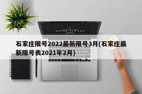 石家庄限号2022最新限号3月(石家庄最新限号表2021年2月)