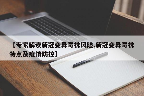 【专家解读新冠变异毒株风险,新冠变异毒株特点及疫情防控】
