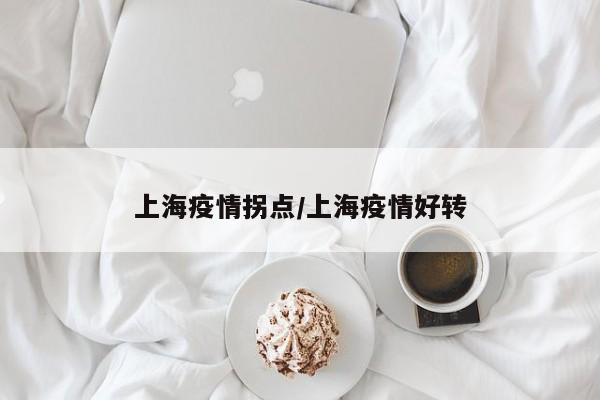 上海疫情拐点/上海疫情好转