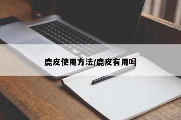 鹿皮使用方法/鹿皮有用吗