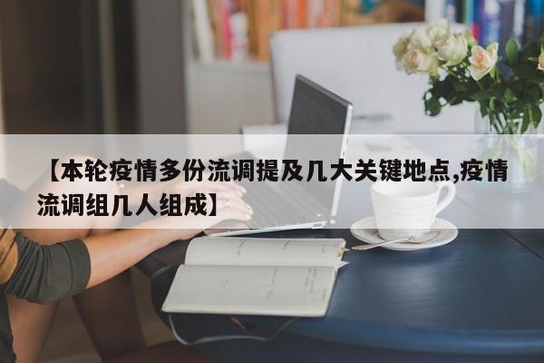 【本轮疫情多份流调提及几大关键地点,疫情流调组几人组成】