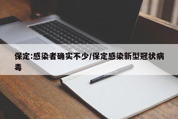 保定:感染者确实不少/保定感染新型冠状病毒