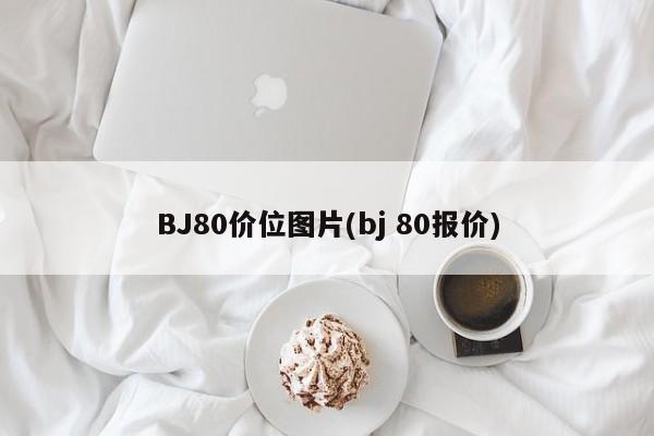 BJ80价位图片(bj 80报价)