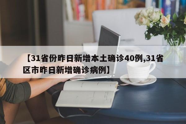 【31省份昨日新增本土确诊40例,31省区市昨日新增确诊病例】