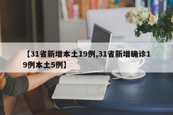【31省新增本土19例,31省新增确诊19例本土5例】