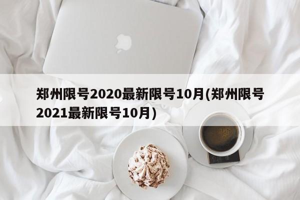 郑州限号2020最新限号10月(郑州限号2021最新限号10月)