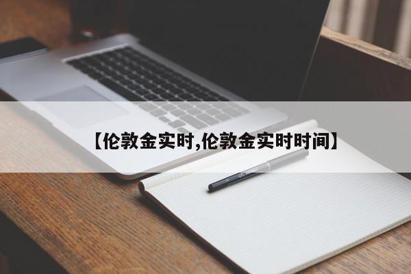 【伦敦金实时,伦敦金实时时间】