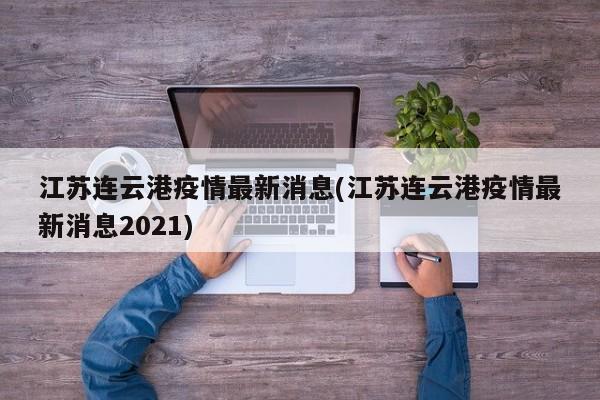 江苏连云港疫情最新消息(江苏连云港疫情最新消息2021)