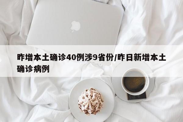 昨增本土确诊40例涉9省份/昨日新增本土确诊病例