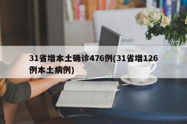 31省增本土确诊476例(31省增126例本土病例)