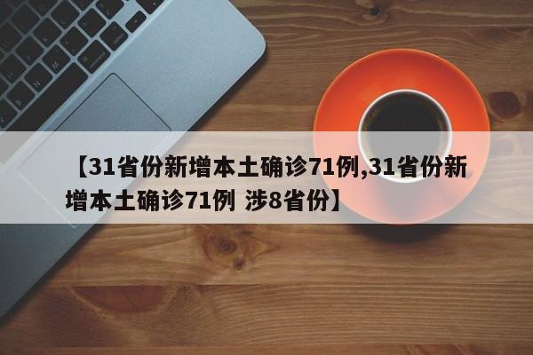 【31省份新增本土确诊71例,31省份新增本土确诊71例 涉8省份】