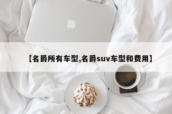 【名爵所有车型,名爵suv车型和费用】