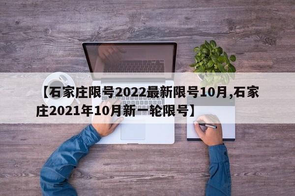 【石家庄限号2022最新限号10月,石家庄2021年10月新一轮限号】