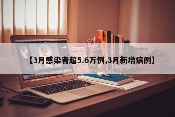 【3月感染者超5.6万例,3月新增病例】